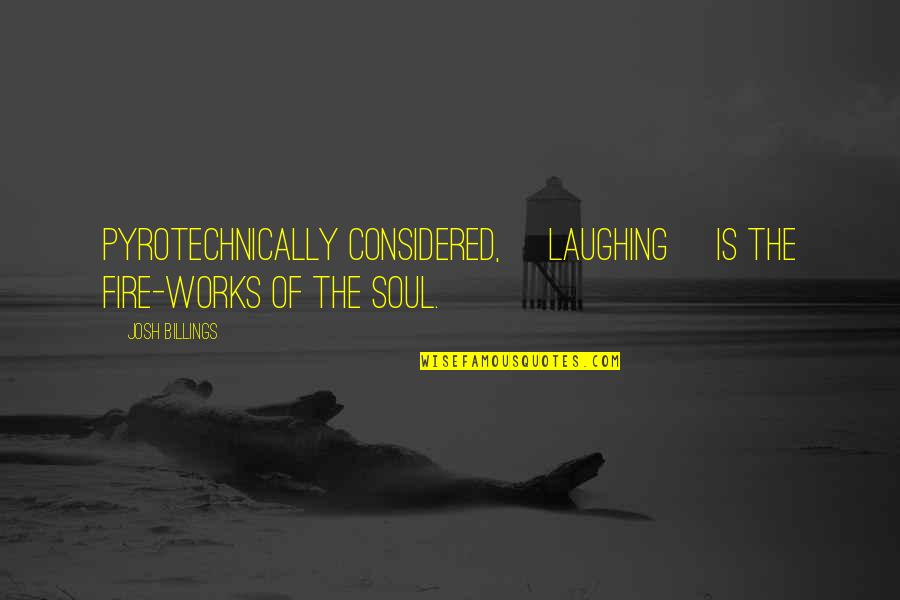 Soul Fire Quotes By Josh Billings: Pyrotechnically considered, [laughing] is the fire-works of the