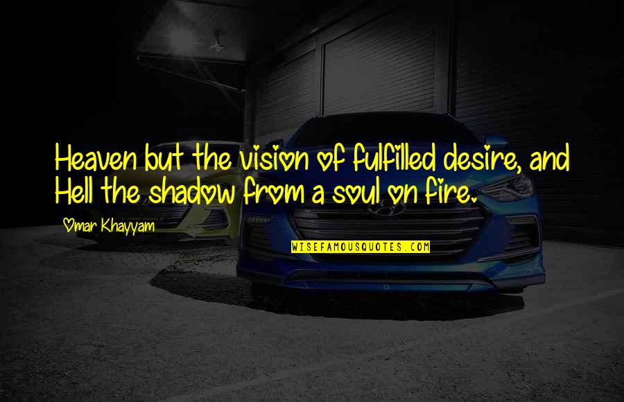 Soul Fire Quotes By Omar Khayyam: Heaven but the vision of fulfilled desire, and