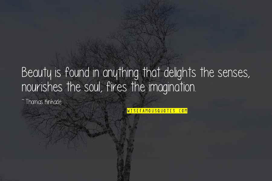 Soul Fire Quotes By Thomas Kinkade: Beauty is found in anything that delights the