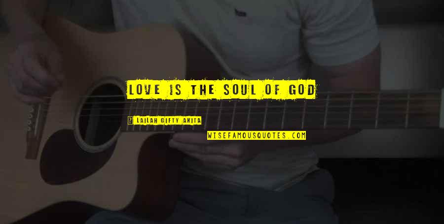 Soul Food Junkies Quotes By Lailah Gifty Akita: Love is the soul of God