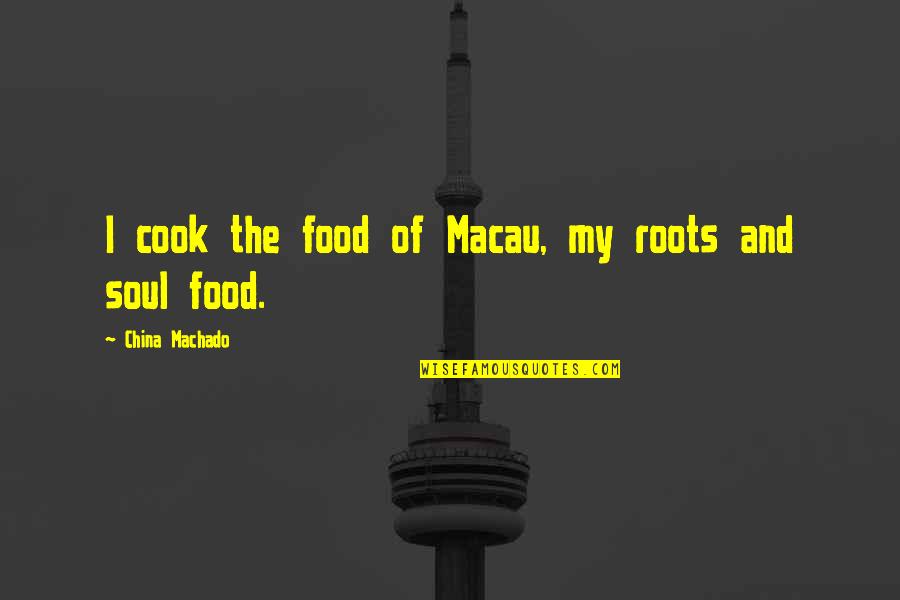 Soul Food Quotes By China Machado: I cook the food of Macau, my roots