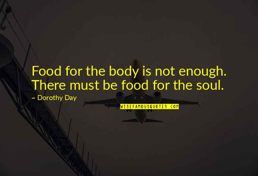 Soul Food Quotes By Dorothy Day: Food for the body is not enough. There