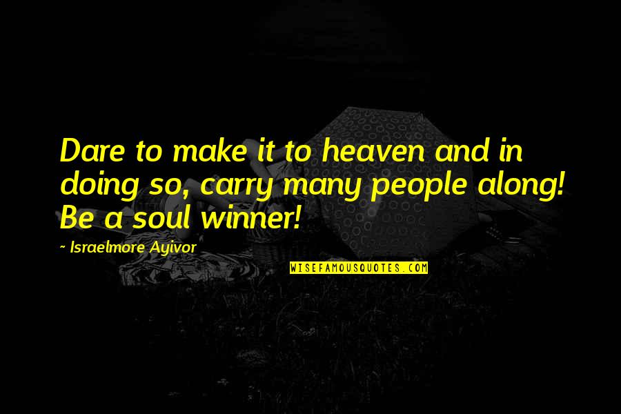 Soul Food Quotes By Israelmore Ayivor: Dare to make it to heaven and in