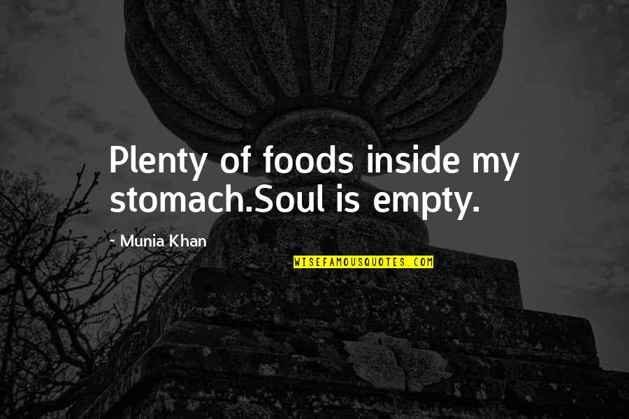 Soul Food Quotes By Munia Khan: Plenty of foods inside my stomach.Soul is empty.