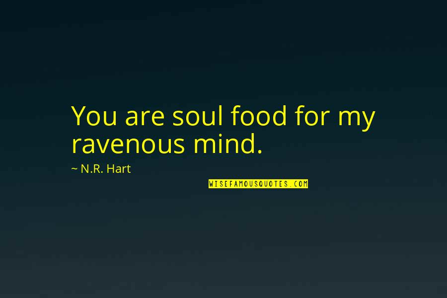 Soul Food Quotes By N.R. Hart: You are soul food for my ravenous mind.