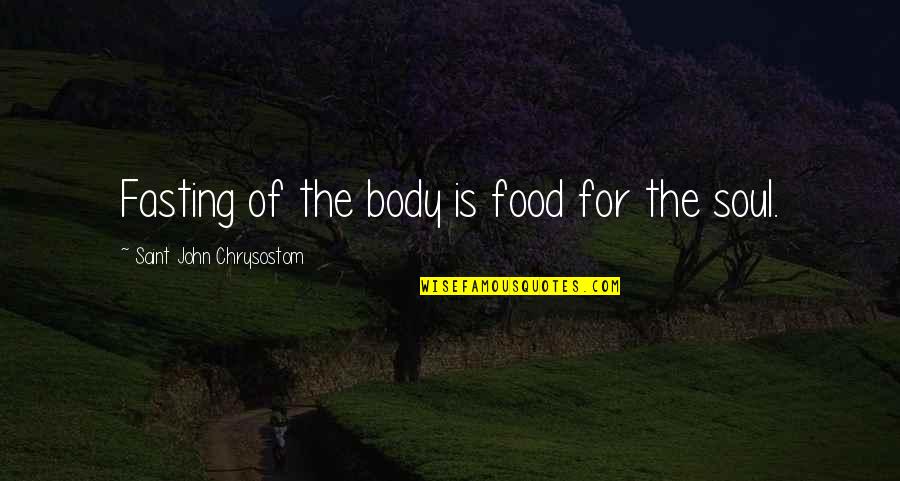 Soul Food Quotes By Saint John Chrysostom: Fasting of the body is food for the