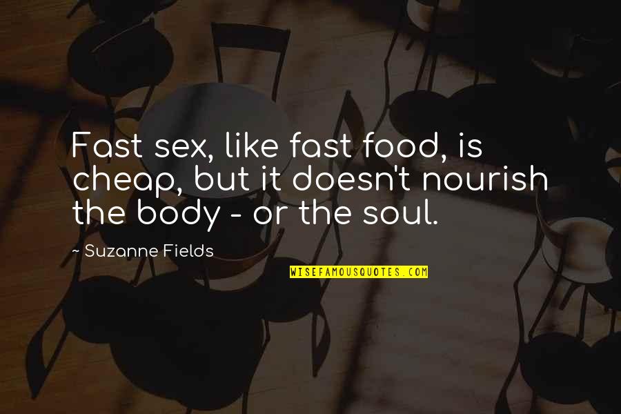 Soul Food Quotes By Suzanne Fields: Fast sex, like fast food, is cheap, but