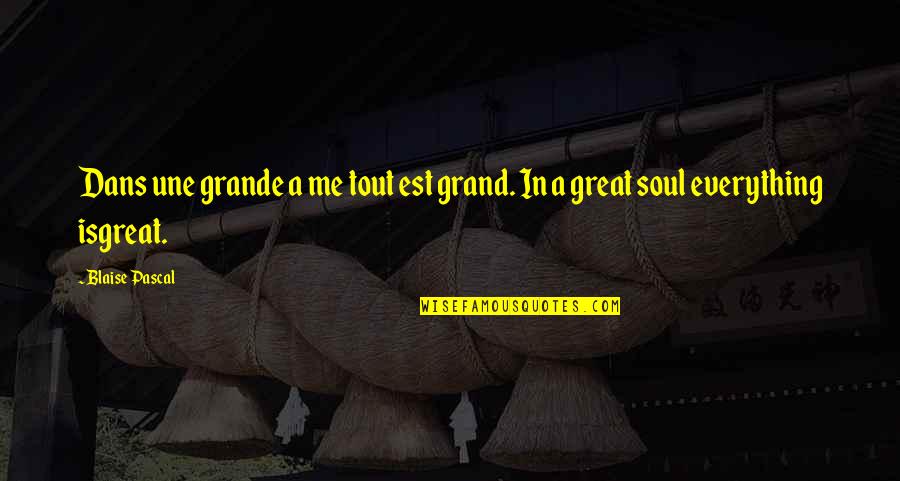 Soul Great Soul Quotes By Blaise Pascal: Dans une grande a me tout est grand.