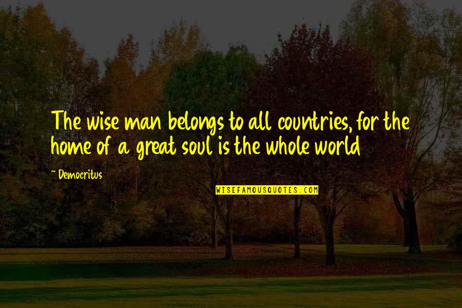 Soul Great Soul Quotes By Democritus: The wise man belongs to all countries, for