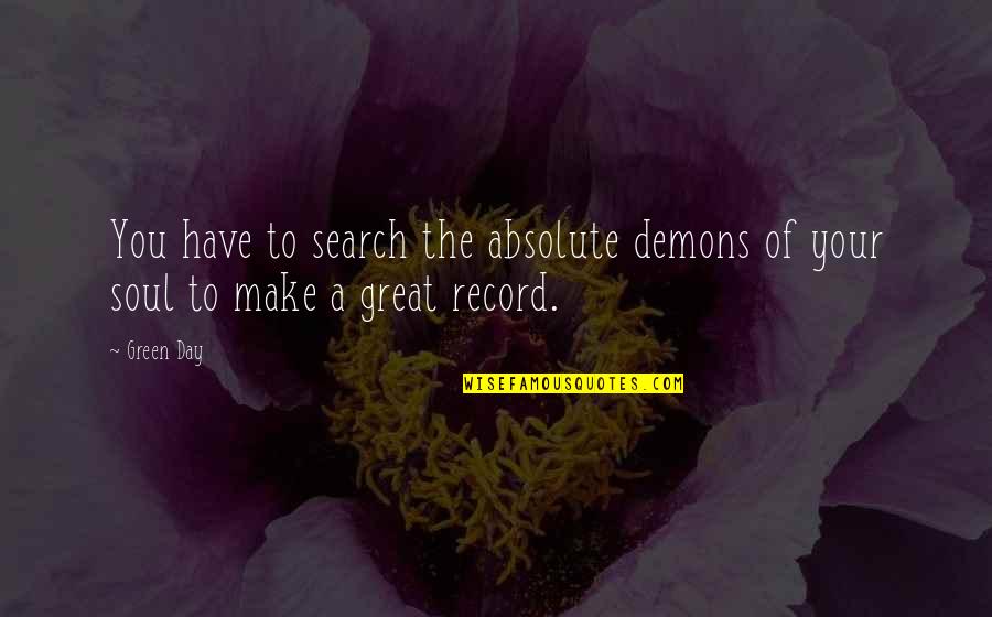 Soul Great Soul Quotes By Green Day: You have to search the absolute demons of