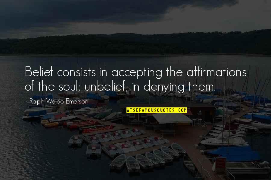 Soul Guidance Quotes By Ralph Waldo Emerson: Belief consists in accepting the affirmations of the