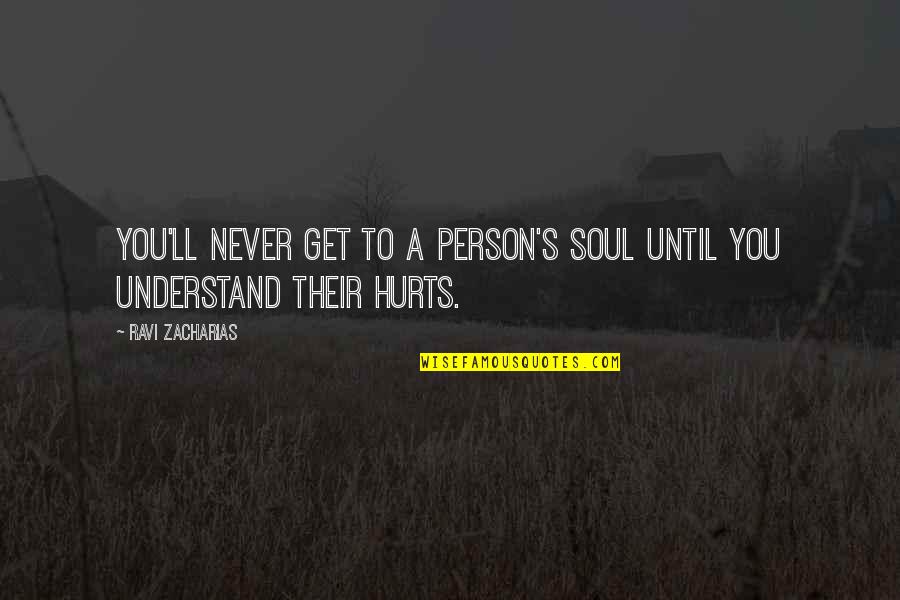 Soul Hurt Quotes By Ravi Zacharias: You'll never get to a person's soul until