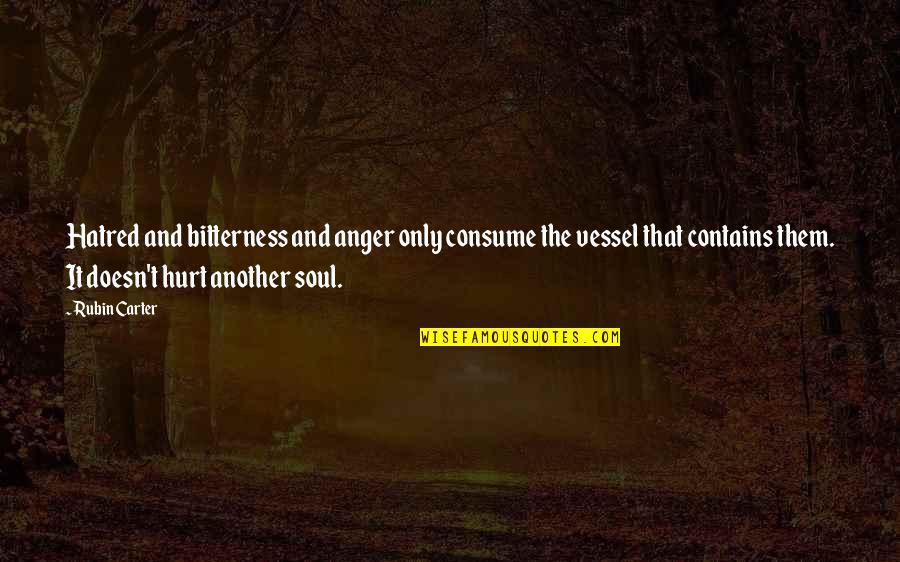 Soul Hurt Quotes By Rubin Carter: Hatred and bitterness and anger only consume the