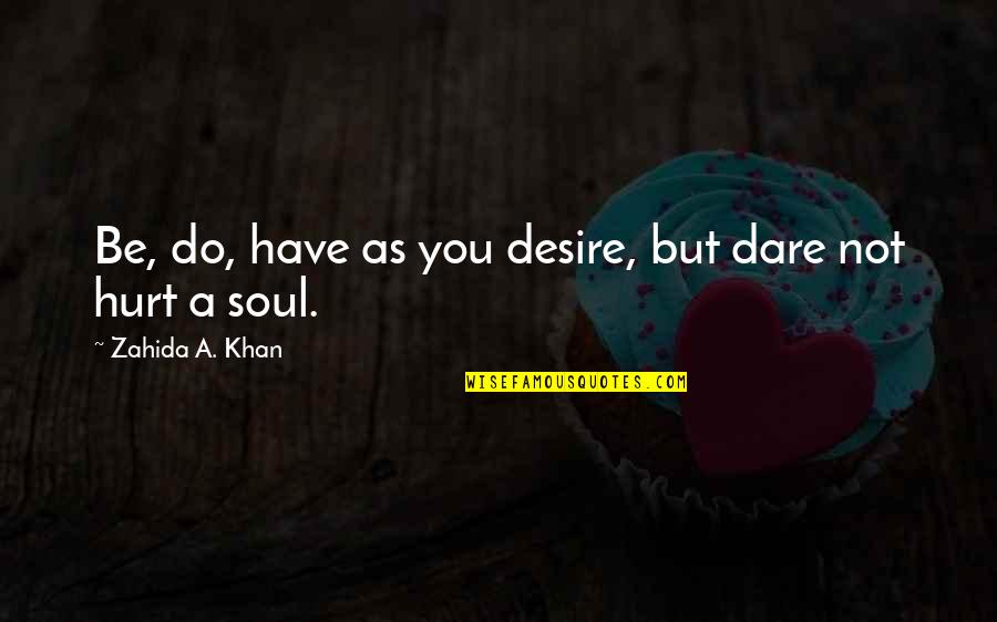 Soul Hurt Quotes By Zahida A. Khan: Be, do, have as you desire, but dare