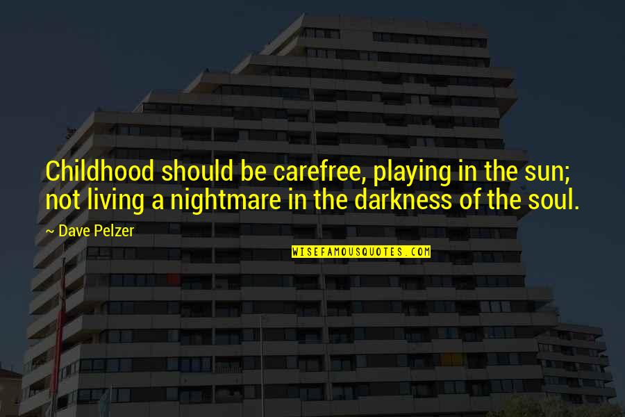 Soul In Darkness Quotes By Dave Pelzer: Childhood should be carefree, playing in the sun;