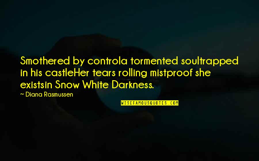 Soul In Darkness Quotes By Diana Rasmussen: Smothered by controla tormented soultrapped in his castleHer