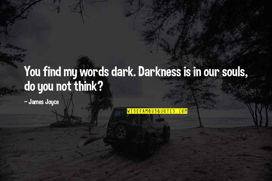 Soul In Darkness Quotes By James Joyce: You find my words dark. Darkness is in