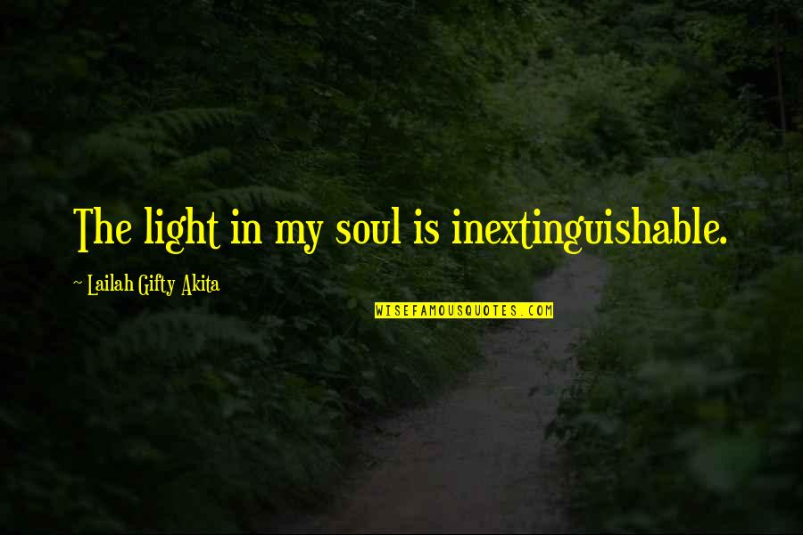 Soul In Darkness Quotes By Lailah Gifty Akita: The light in my soul is inextinguishable.