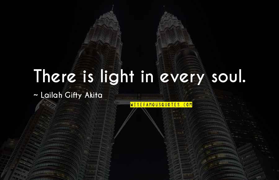 Soul In Darkness Quotes By Lailah Gifty Akita: There is light in every soul.