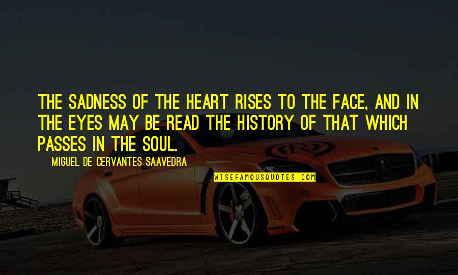 Soul In The Eyes Quotes By Miguel De Cervantes Saavedra: The sadness of the heart rises to the