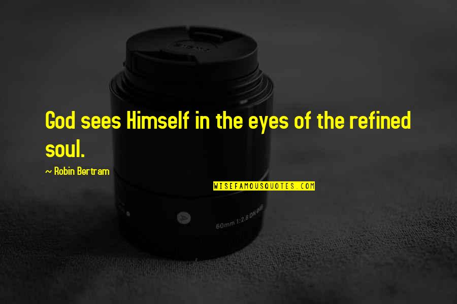 Soul In The Eyes Quotes By Robin Bertram: God sees Himself in the eyes of the