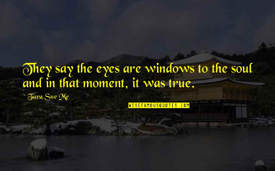 Soul In The Eyes Quotes By Tara Sue Me: They say the eyes are windows to the
