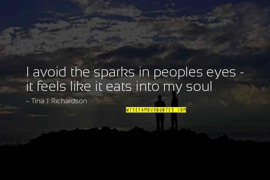 Soul In The Eyes Quotes By Tina J. Richardson: I avoid the sparks in peoples eyes -