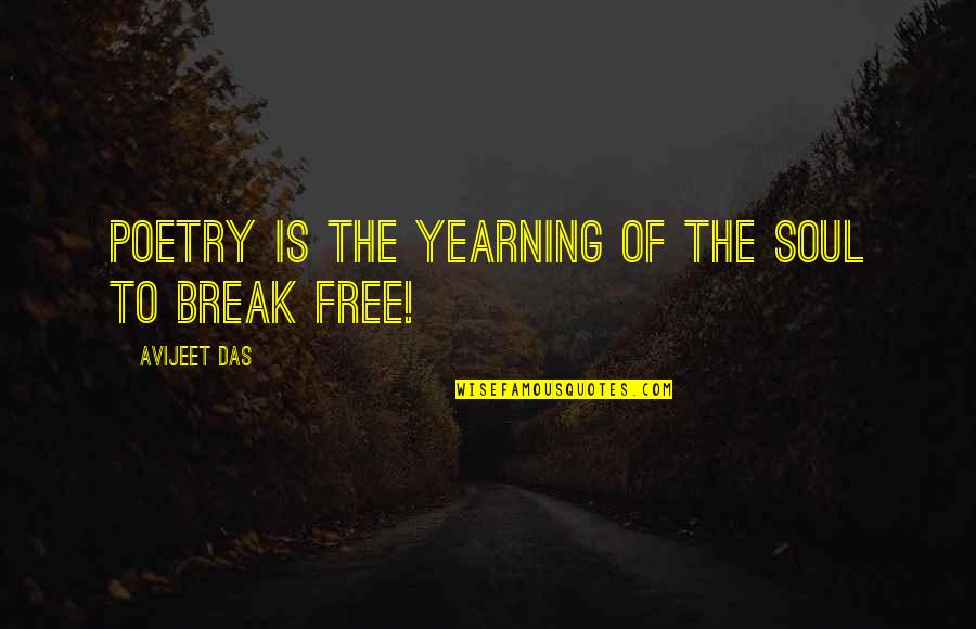 Soul Is Free Quotes By Avijeet Das: Poetry is the yearning of the soul to Soul Is Free Quotes By Avijeet Das: Poetry is the yearning of the soul to