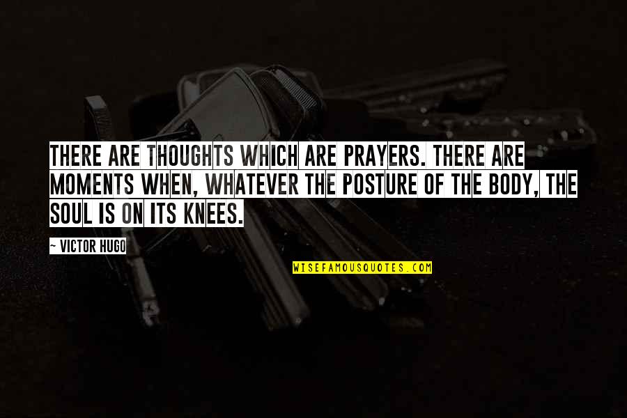 Soul Is On Its Knees Quotes By Victor Hugo: There are thoughts which are prayers. There are