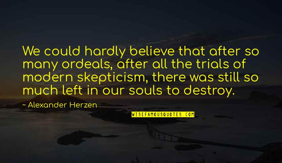 Soul Left Quotes By Alexander Herzen: We could hardly believe that after so many