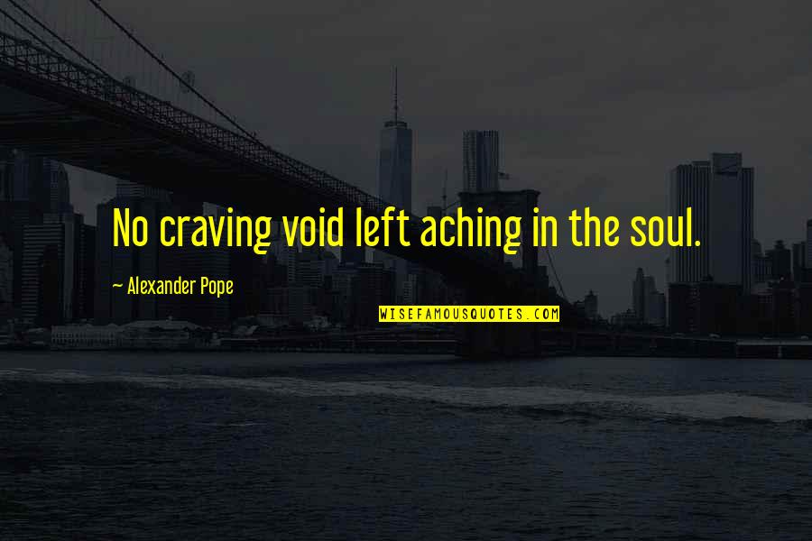 Soul Left Quotes By Alexander Pope: No craving void left aching in the soul.