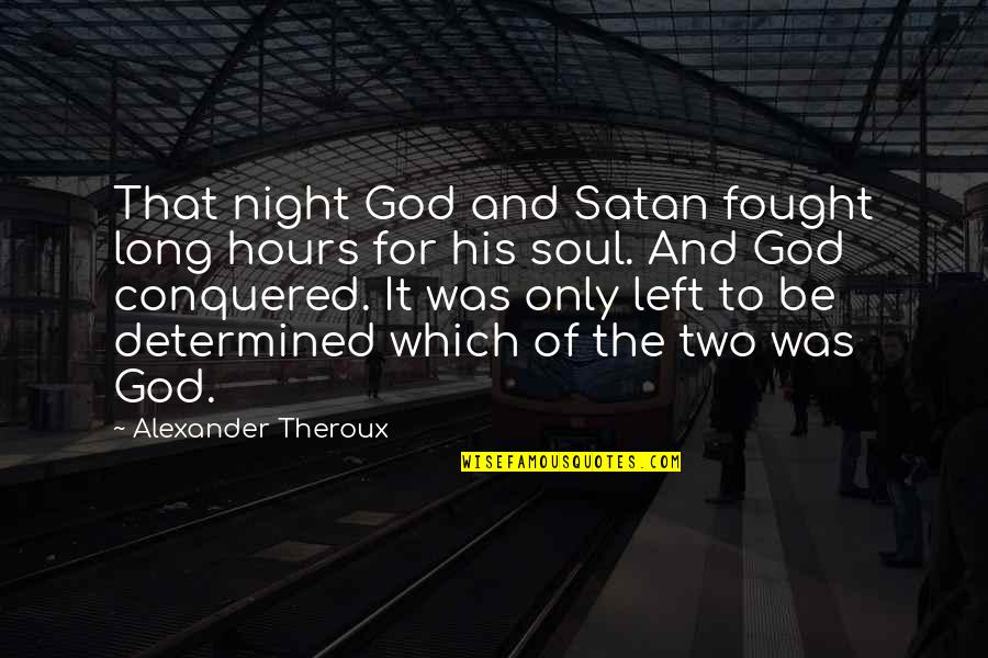 Soul Left Quotes By Alexander Theroux: That night God and Satan fought long hours
