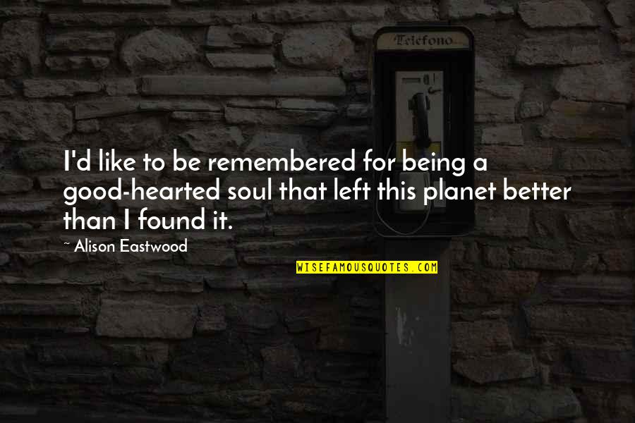 Soul Left Quotes By Alison Eastwood: I'd like to be remembered for being a