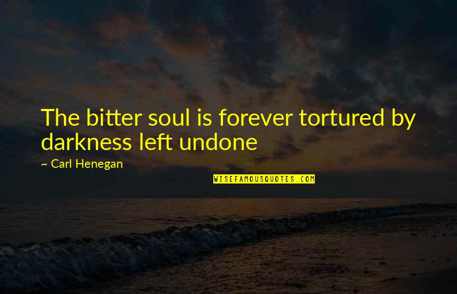 Soul Left Quotes By Carl Henegan: The bitter soul is forever tortured by darkness