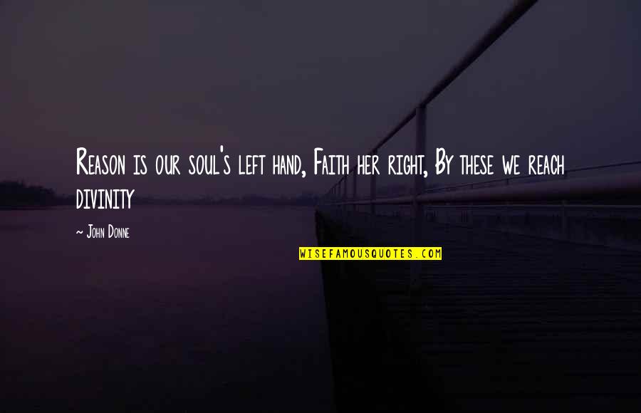 Soul Left Quotes By John Donne: Reason is our soul's left hand, Faith her