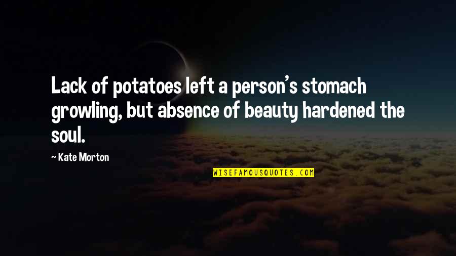 Soul Left Quotes By Kate Morton: Lack of potatoes left a person's stomach growling,