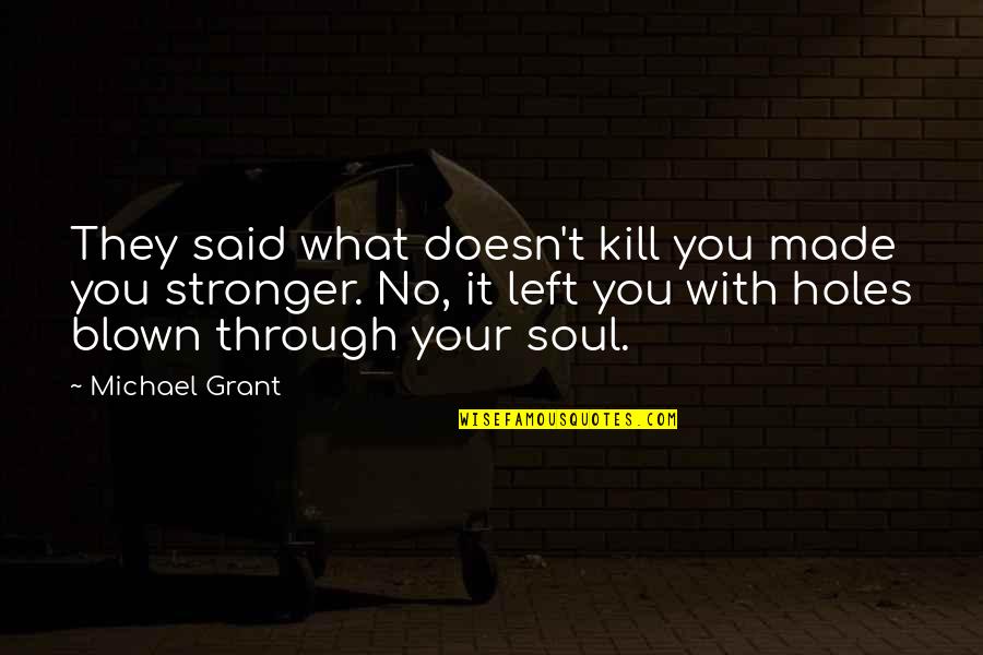 Soul Left Quotes By Michael Grant: They said what doesn't kill you made you