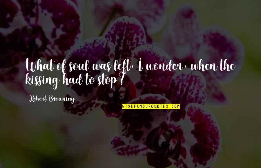 Soul Left Quotes By Robert Browning: What of soul was left, I wonder, when