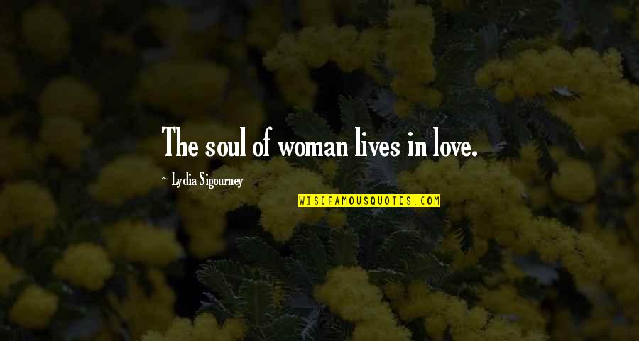 Soul Lives On Quotes By Lydia Sigourney: The soul of woman lives in love.