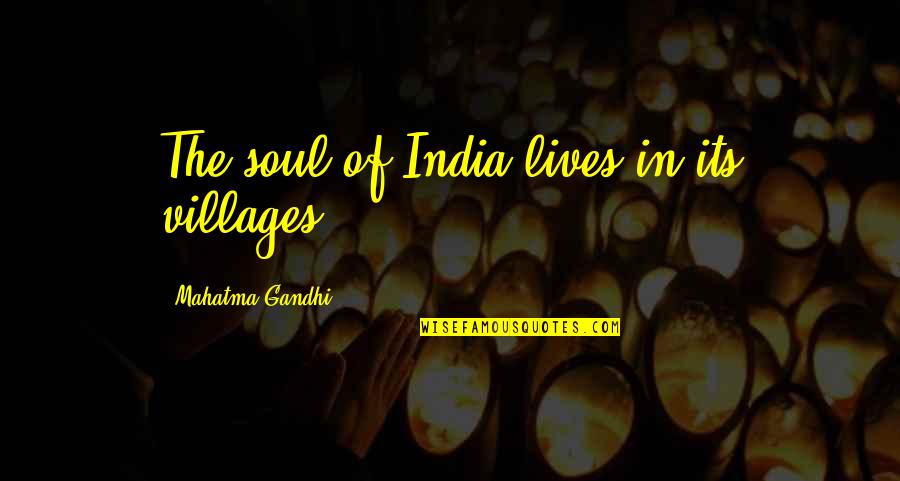 Soul Lives On Quotes By Mahatma Gandhi: The soul of India lives in its villages.