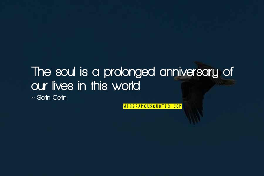 Soul Lives On Quotes By Sorin Cerin: The soul is a prolonged anniversary of our