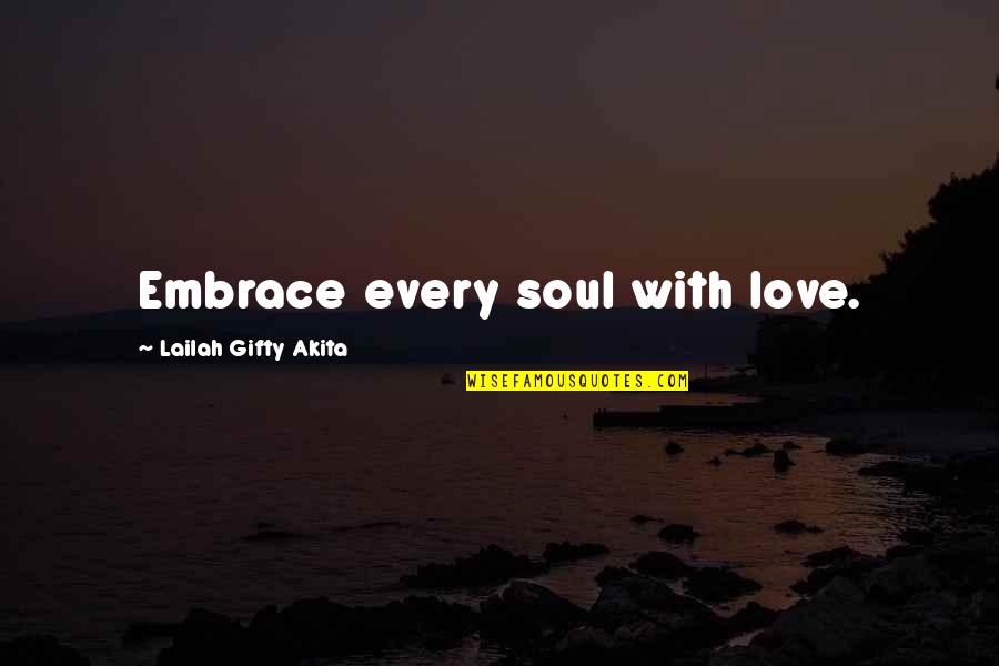Soul Love Quotes By Lailah Gifty Akita: Embrace every soul with love.