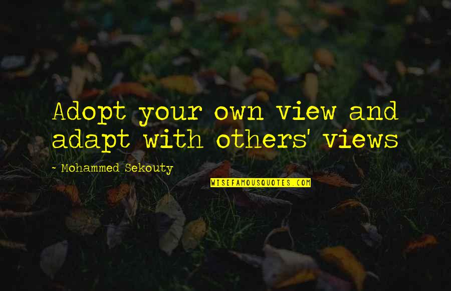 Soul Making The Desert Quotes By Mohammed Sekouty: Adopt your own view and adapt with others' Soul Making The Desert Quotes By Mohammed Sekouty: Adopt your own view and adapt with others'