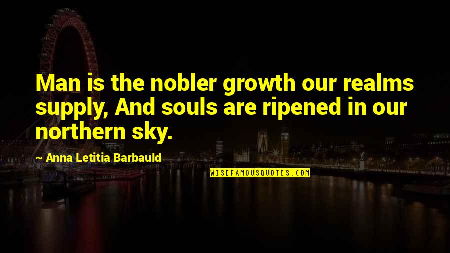 Soul Man Quotes By Anna Letitia Barbauld: Man is the nobler growth our realms supply,