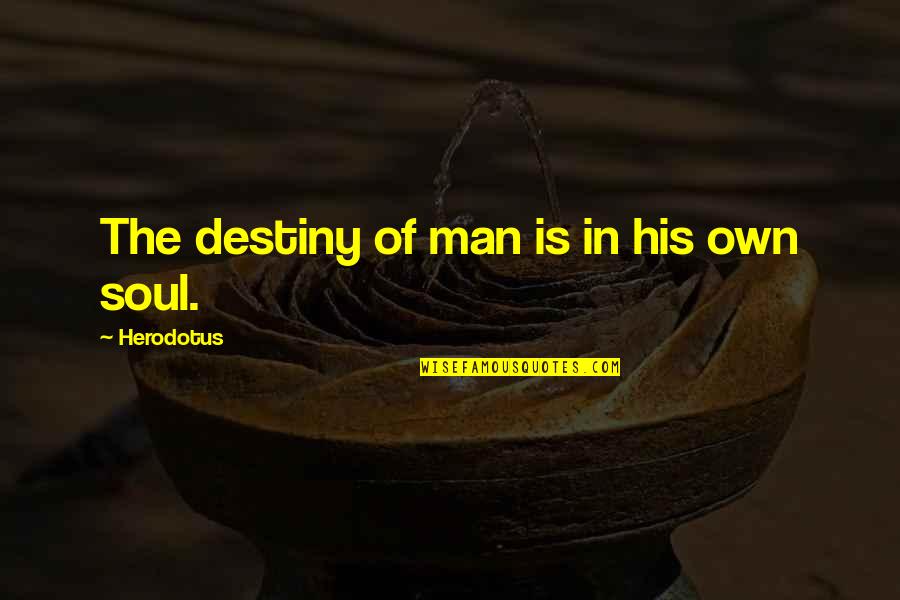Soul Man Quotes By Herodotus: The destiny of man is in his own