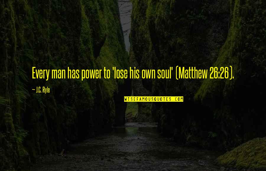 Soul Man Quotes By J.C. Ryle: Every man has power to 'lose his own