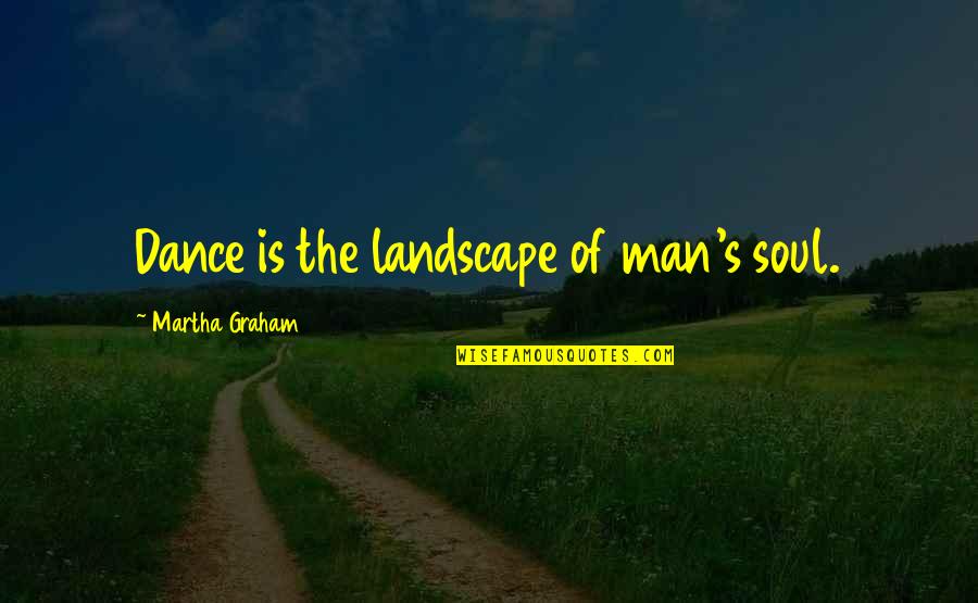 Soul Man Quotes By Martha Graham: Dance is the landscape of man's soul.