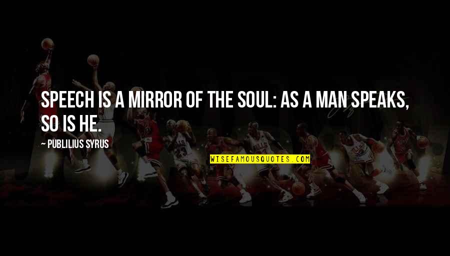 Soul Man Quotes By Publilius Syrus: Speech is a mirror of the soul: as