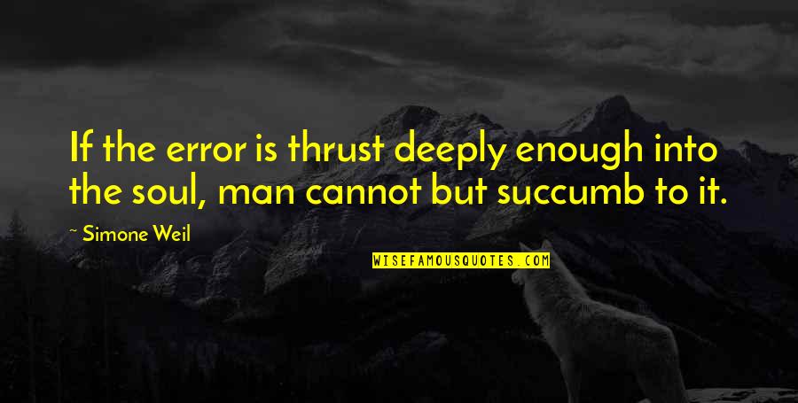 Soul Man Quotes By Simone Weil: If the error is thrust deeply enough into