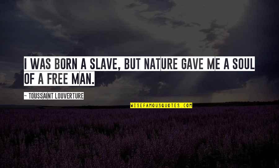 Soul Man Quotes By Toussaint Louverture: I was born a slave, but nature gave